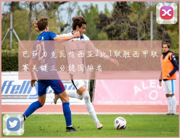 巴萨力克瓦伦西亚2比1取胜西甲联赛关键三分稳固排名