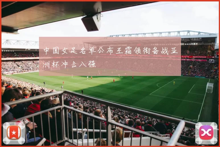 中国女足名单公布王霜领衔备战亚洲杯冲击八强