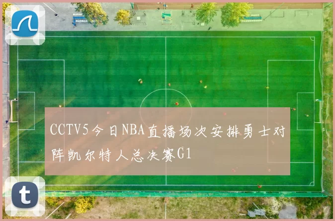 CCTV5今日NBA直播场次安排勇士对阵凯尔特人总决赛G1