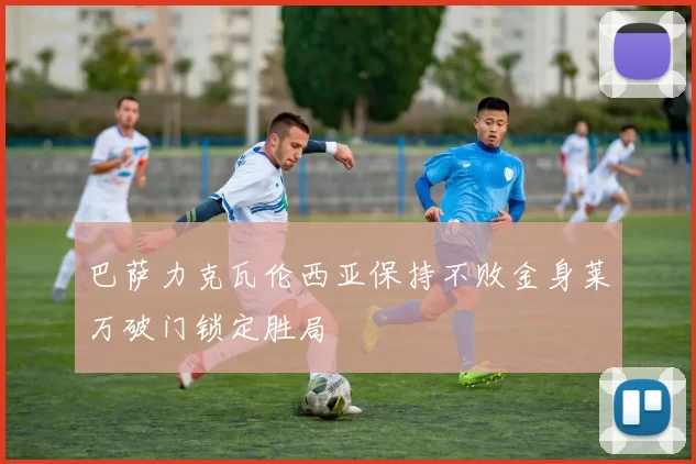 巴萨力克瓦伦西亚保持不败金身莱万破门锁定胜局