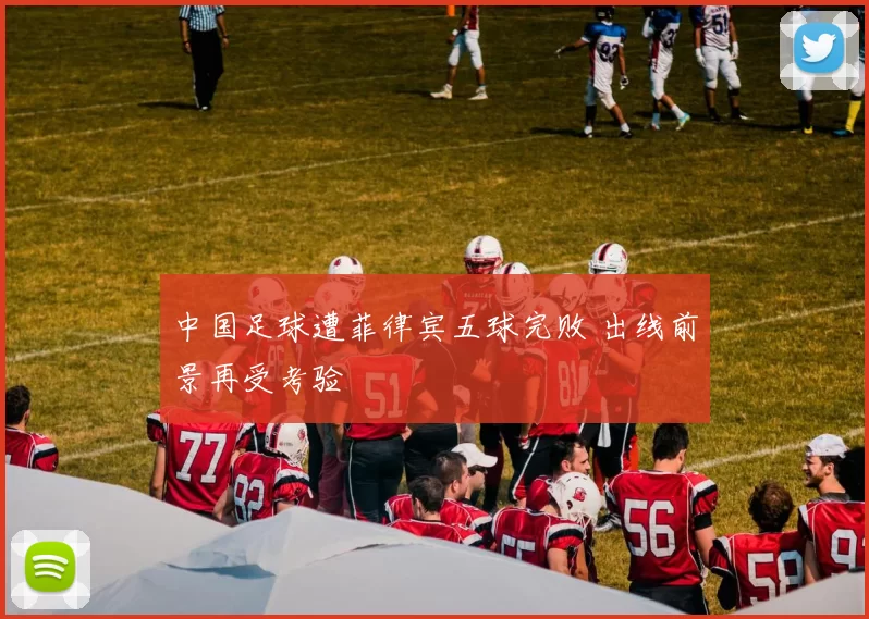 中国足球遭菲律宾五球完败 出线前景再受考验
