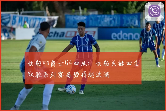 快船vs爵士G4回放：快船关键回合取胜系列赛局势再起波澜