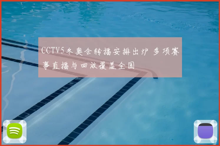 CCTV5冬奥会转播安排出炉 多项赛事直播与回放覆盖全国