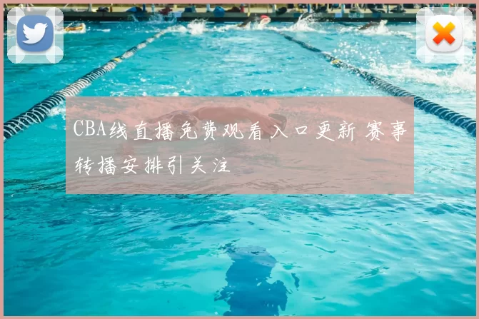 CBA线直播免费观看入口更新 赛事转播安排引关注