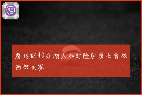 詹姆斯40分湖人加时险胜勇士晋级西部决赛