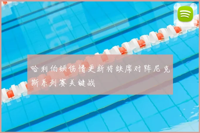 哈利伯顿伤情更新将缺席对阵尼克斯系列赛关键战