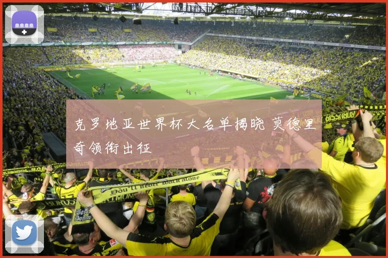 克罗地亚世界杯大名单揭晓 莫德里奇领衔出征