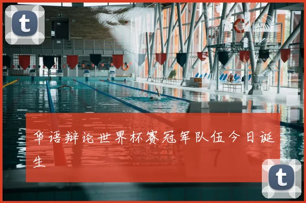 华语辩论世界杯赛冠军队伍今日诞生