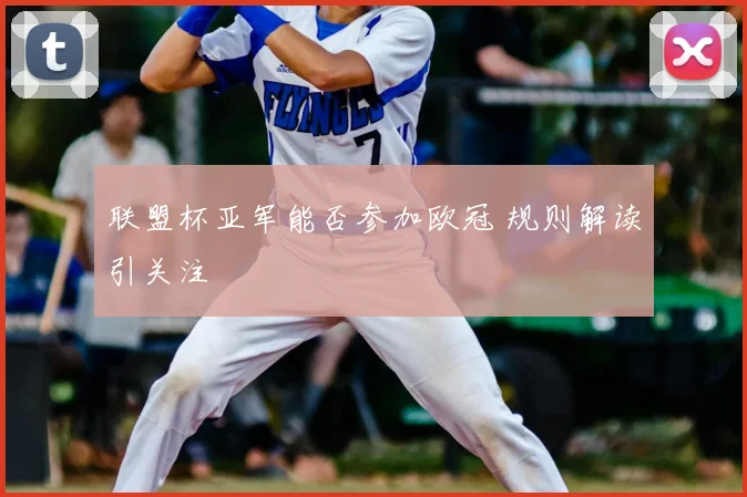 联盟杯亚军能否参加欧冠 规则解读引关注
